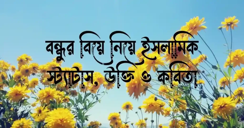 বন্ধু্র বিয়ে নিয়ে ইসলামিক স্ট্যাটাস, উক্তি ও কবিতা