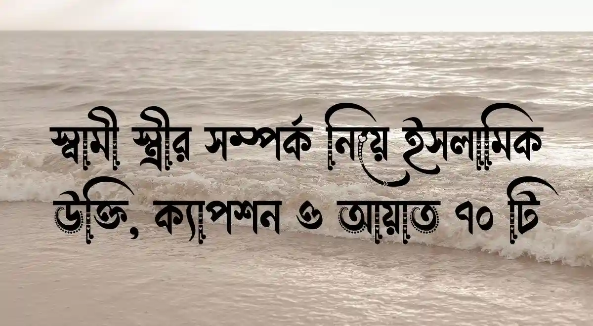 স্বামী স্ত্রীর সম্পর্ক নিয়ে ইসলামিক উক্তি, ক্যাপশন ও আয়াত ৭০ টি