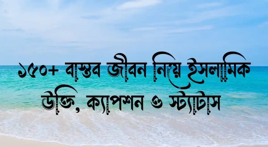 ১৫০+ বাস্তব জীবন নিয়ে ইসলামিক উক্তি, ক্যাপশন ও স্ট্যাটাস 