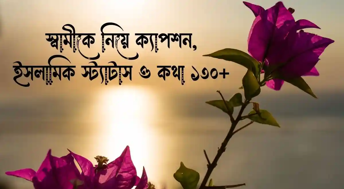 স্বামীকে নিয়ে ক্যাপশন, ইসলামিক স্ট্যাটাস ও কথা ১৩০+