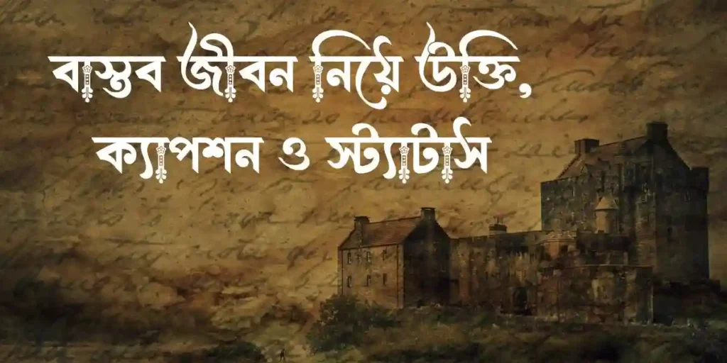 বাস্তব জীবন নিয়ে উক্তি, ক্যাপশন ও স্ট্যাটাস